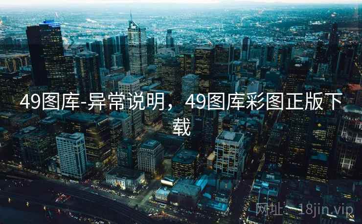 49图库-异常说明，49图库彩图正版下载