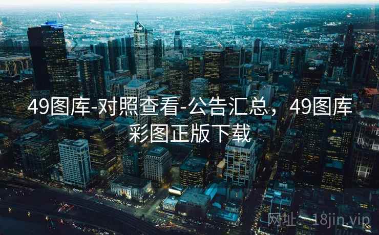 49图库-对照查看-公告汇总，49图库彩图正版下载