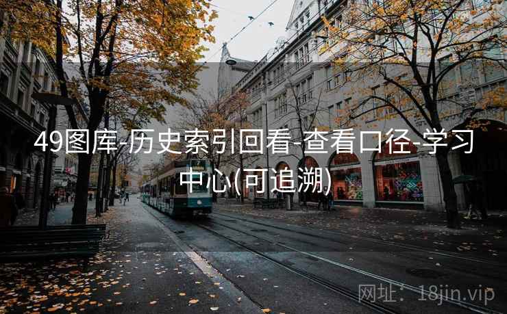 49图库-历史索引回看-查看口径-学习中心(可追溯)