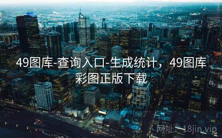 49图库-查询入口-生成统计,49图库彩图正版下载